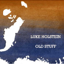 Luke Holstein: Old Stuff